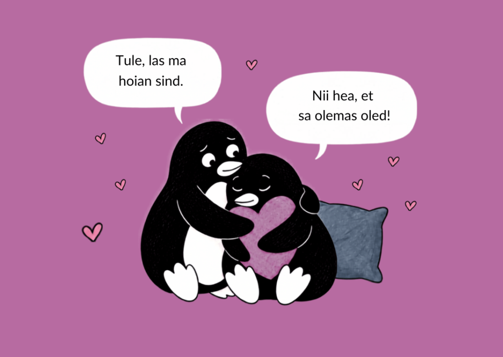 Kaks pingviini kallistavad. Vestlus: „Tule, las ma hoian sind.“ – „Nii hea, et sa olemas oled!“