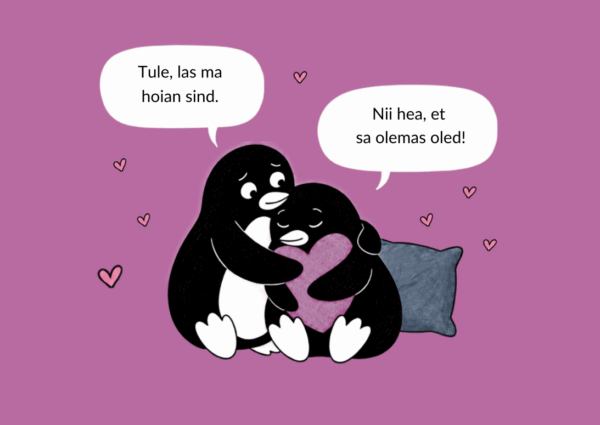 Kaks pingviini kallistavad. Vestlus: „Tule, las ma hoian sind.“ – „Nii hea, et sa olemas oled!“