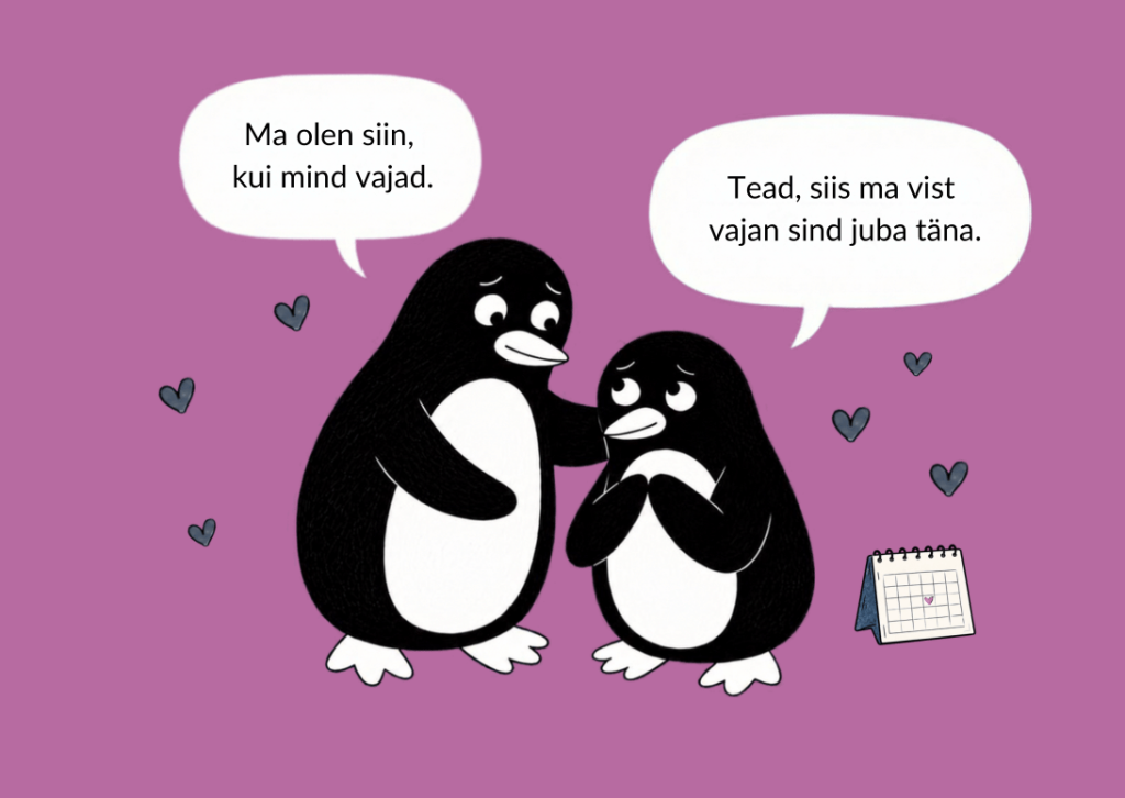 Üks pingviin toetab teist, kõrval kalender. „Ma olen siin, kui mind vajad.“ – „Tead, siis ma vist vajan sind juba täna.“