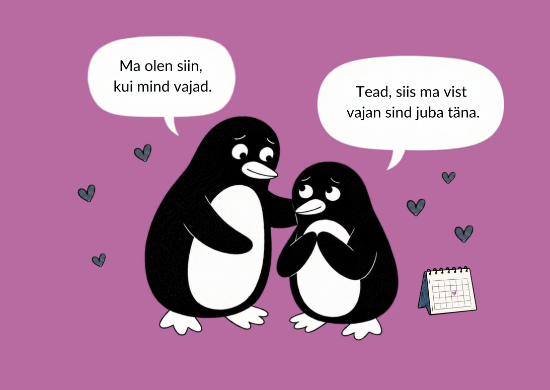 Üks pingviin toetab teist, kõrval kalender. „Ma olen siin, kui mind vajad.“ – „Tead, siis ma vist vajan sind juba täna.“