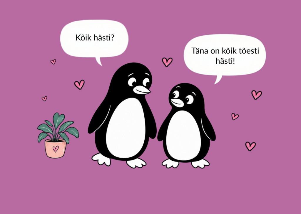 Kaks pingviini seisavad kõrvuti, kõrval potitaim. „Kõik hästi?“ – „Täna on kõik tõesti hästi!“