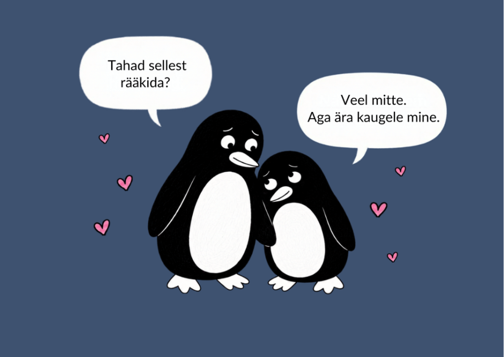 Kaks pingviini seisavad lähestikku. „Tahad sellest rääkida?“ – „Veel mitte. Aga ära kaugele mine.“