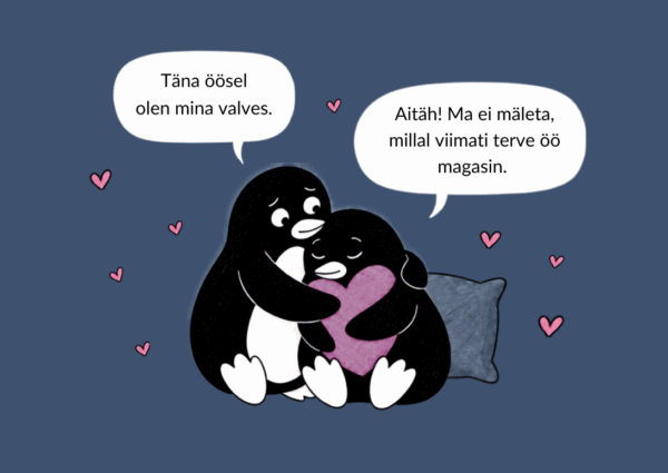 Kaks pingviini kallistavad. „Täna öösel olen mina valves.“ – „Aitäh! Ma ei mäleta, millal viimati terve öö magasin.“
