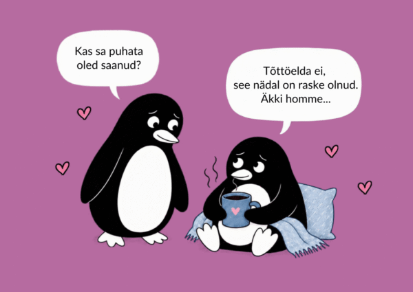 Üks pingviin seisab, teine istub teki ja kohvitassiga. „Kas sa puhata oled saanud?“ – „Tõttöelda ei, see nädal on raske olnud. Äkki homme…“